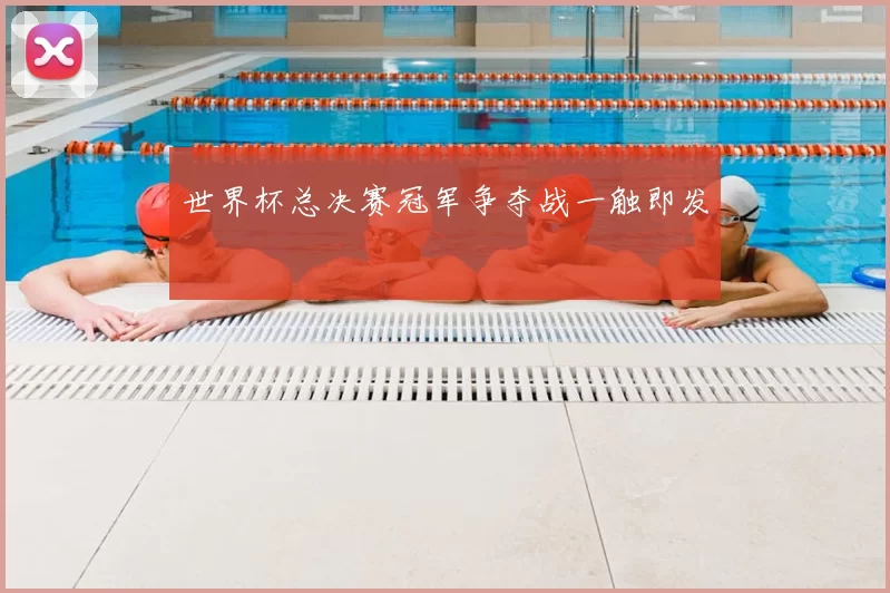 世界杯总决赛冠军争夺战一触即发