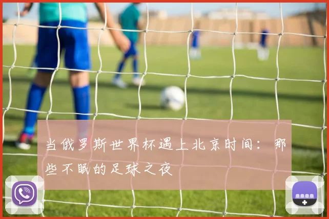 当俄罗斯世界杯遇上北京时间:那些不眠的足球之夜
