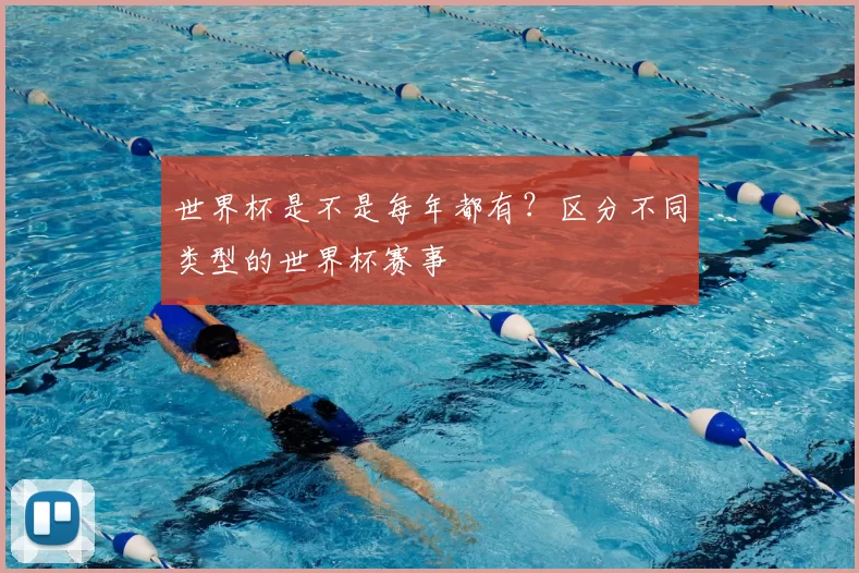 世界杯是不是每年都有？区分不同类型的世界杯赛事