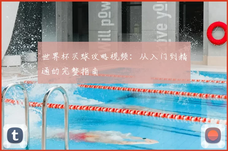 世界杯买球攻略视频：从入门到精通的完整指南