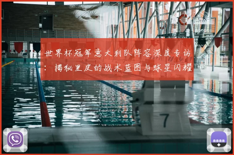 世界杯冠军意大利队阵容深度专访：揭秘里皮的战术蓝图与球星闪耀时刻