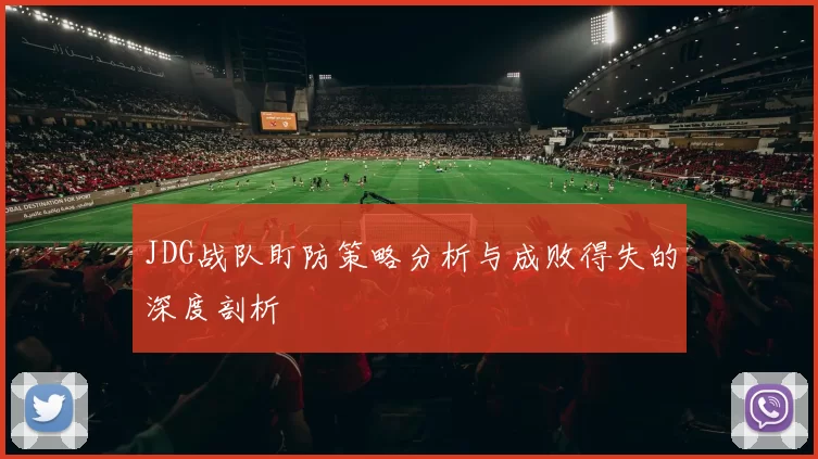 JDG战队盯防策略分析与成败得失的深度剖析