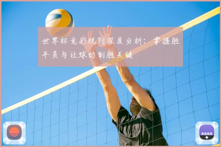 世界杯竞彩规则深度分析：掌握胜平负与让球的制胜关键