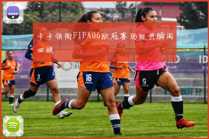 卡卡领衔FIFA06欧冠赛场经典瞬间回顾