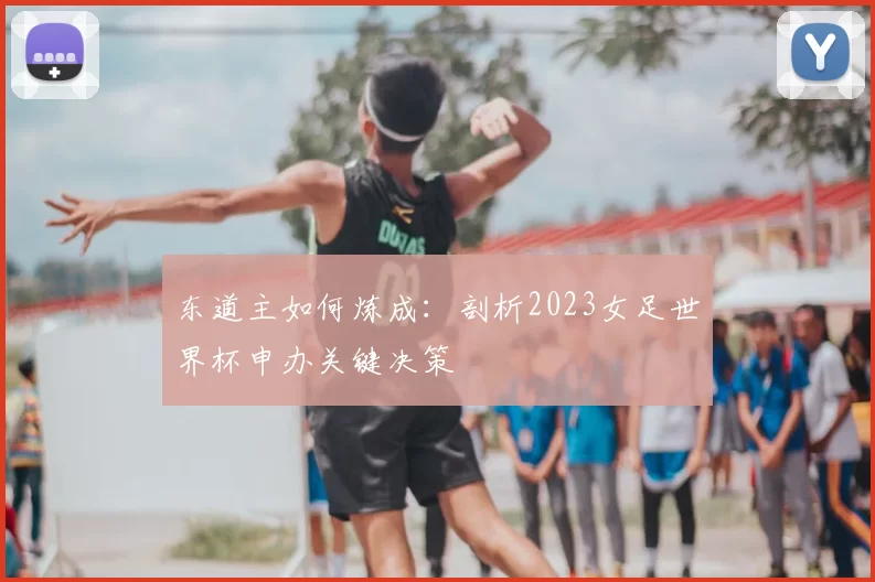 东道主如何炼成：剖析2023女足世界杯申办关键决策