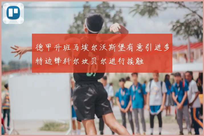 德甲升班马埃尔沃斯堡有意引进多特边锋科尔坎贝尔进行接触
