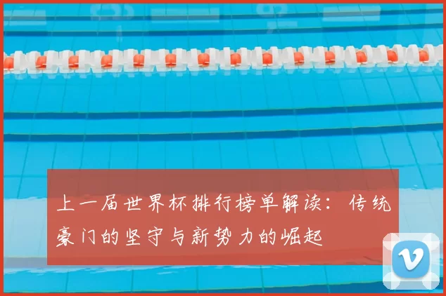 上一届世界杯排行榜单解读：传统豪门的坚守与新势力的崛起