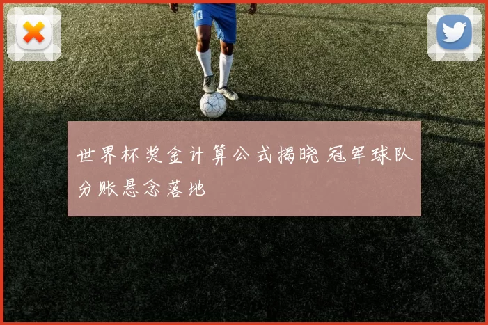 世界杯奖金计算公式揭晓 冠军球队分账悬念落地