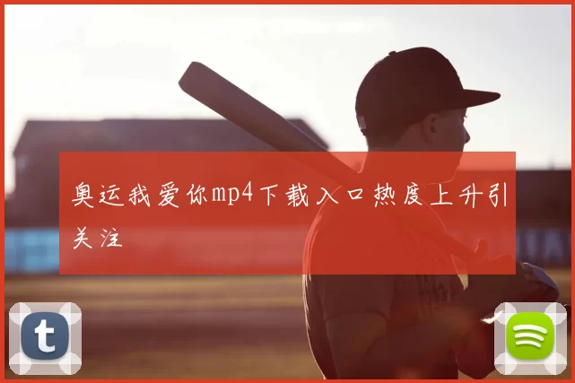 奥运我爱你mp4下载入口热度上升引关注