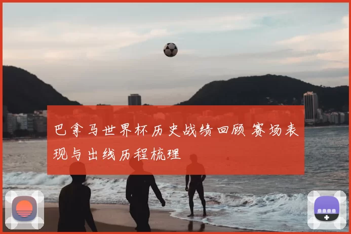巴拿马世界杯历史战绩回顾 赛场表现与出线历程梳理
